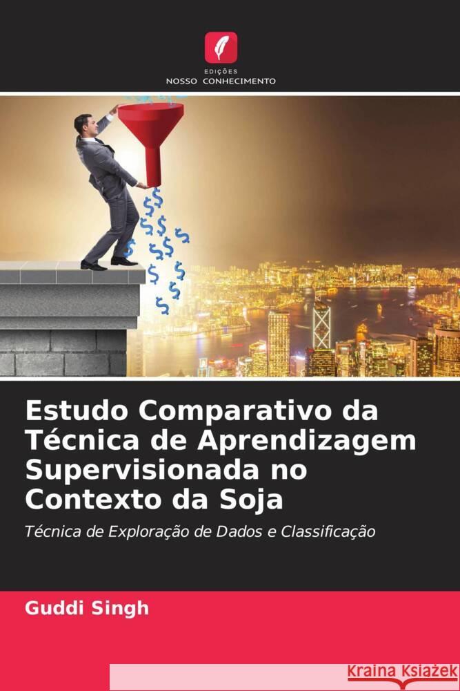 Estudo Comparativo da Técnica de Aprendizagem Supervisionada no Contexto da Soja Singh, Guddi 9786204946474 Edições Nosso Conhecimento