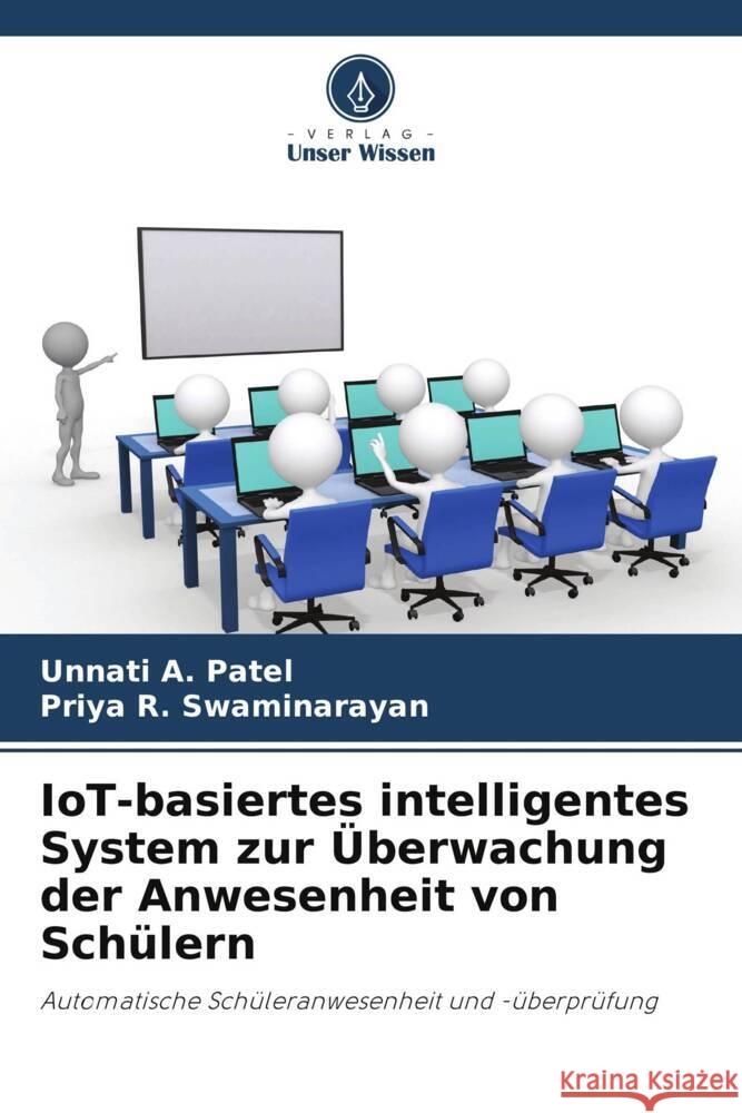 IoT-basiertes intelligentes System zur Überwachung der Anwesenheit von Schülern Patel, Unnati A., Swaminarayan, Priya R. 9786204947211