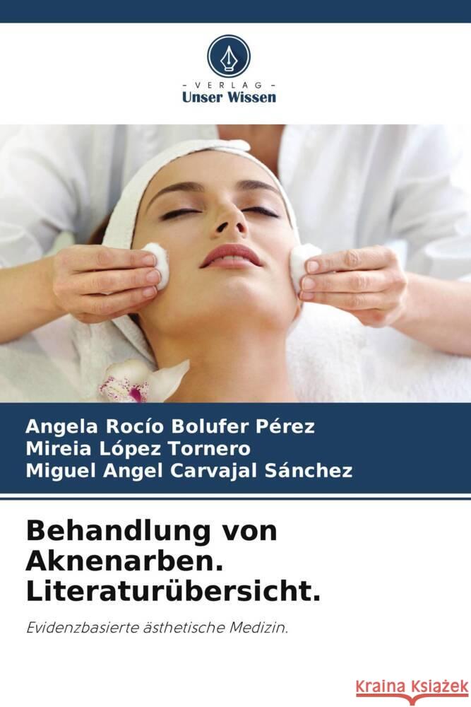 Behandlung von Aknenarben. Literaturübersicht. Bolufer Pérez, Angela Rocío, López Tornero, Mireia, Carvajal Sánchez, Miguel Ángel 9786204948881