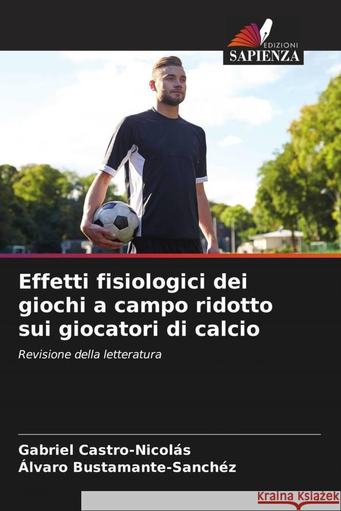 Effetti fisiologici dei giochi a campo ridotto sui giocatori di calcio Castro-Nicolás, Gabriel, Bustamante-Sánchez, Álvaro 9786204949260