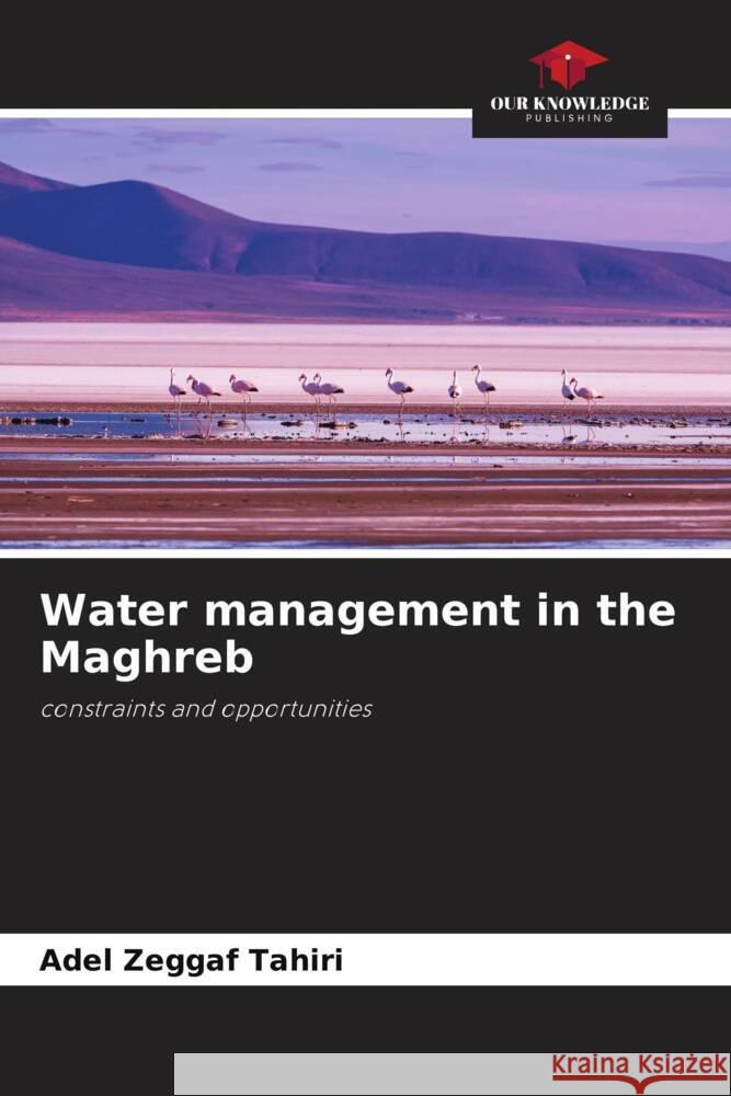 Water management in the Maghreb Zeggaf Tahiri, Adel 9786204949710 Our Knowledge Publishing