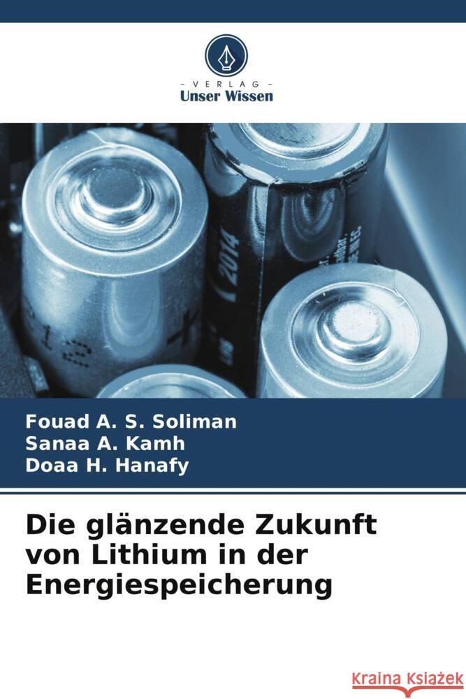 Die glänzende Zukunft von Lithium in der Energiespeicherung Soliman, Fouad A. S., Kamh, Sanaa A., Hanafy, Doaa H. 9786204950822