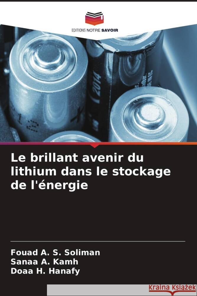 Le brillant avenir du lithium dans le stockage de l'énergie Soliman, Fouad A. S., Kamh, Sanaa A., Hanafy, Doaa H. 9786204950860