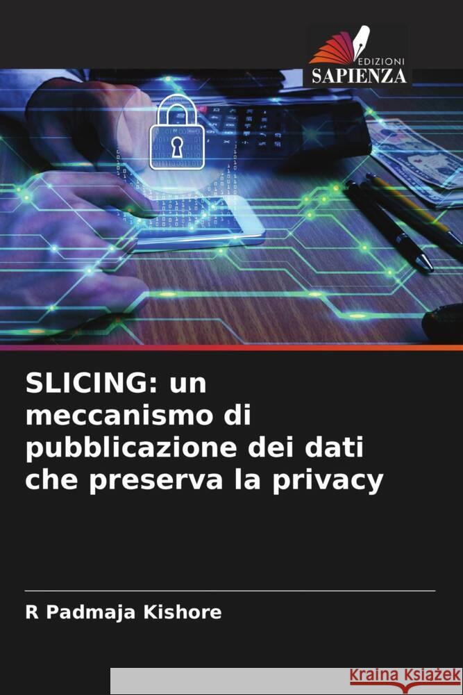 SLICING: un meccanismo di pubblicazione dei dati che preserva la privacy Kishore, R Padmaja 9786204951386 Edizioni Sapienza