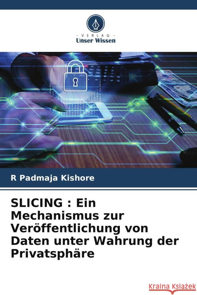 SLICING : Ein Mechanismus zur Veröffentlichung von Daten unter Wahrung der Privatsphäre Kishore, R Padmaja 9786204951461