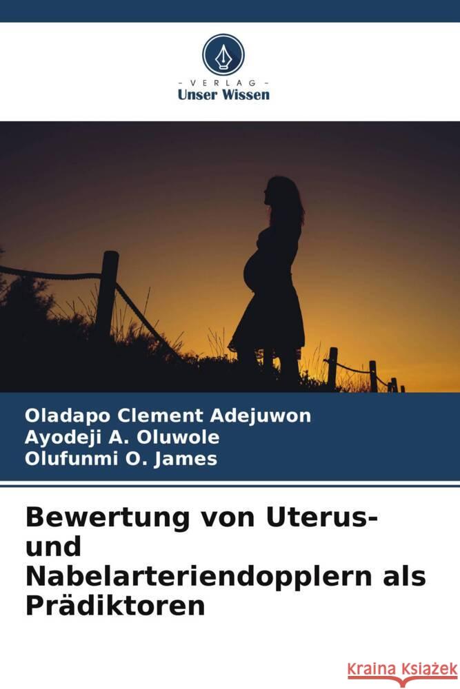 Bewertung von Uterus- und Nabelarteriendopplern als Prädiktoren Adejuwon, Oladapo Clement, Oluwole, Ayodeji A., James, Olufunmi O. 9786204951928 Verlag Unser Wissen