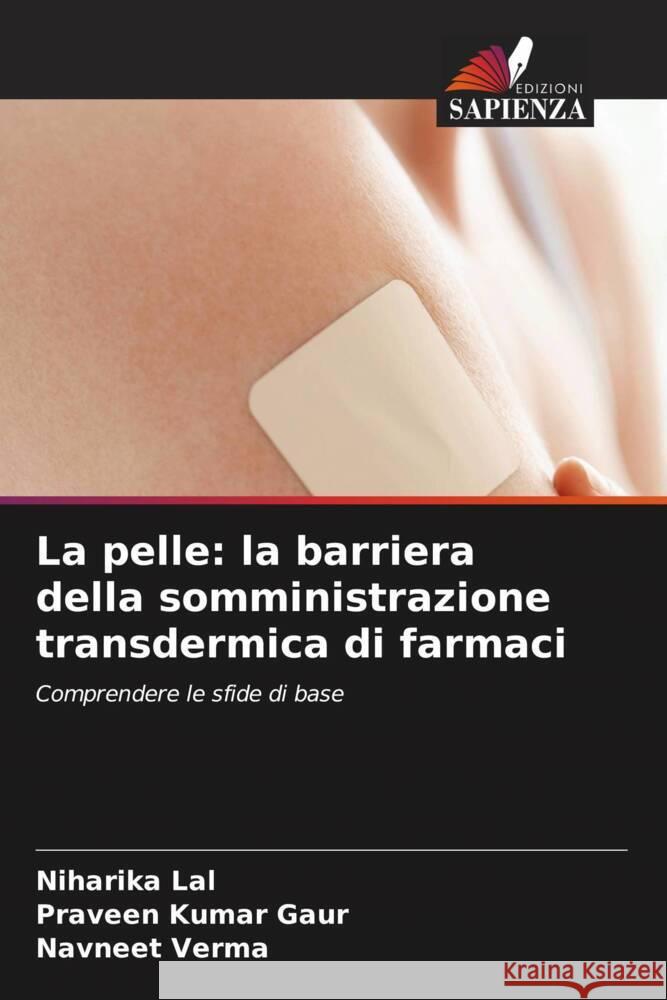 La pelle: la barriera della somministrazione transdermica di farmaci Lal, Niharika, Gaur, Praveen Kumar, Verma, Navneet 9786204952369