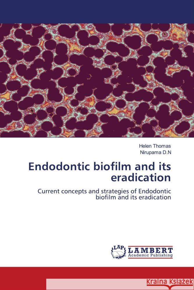 Endodontic biofilm and its eradication Thomas, Helen, D.N, Nirupama 9786204952918 LAP Lambert Academic Publishing