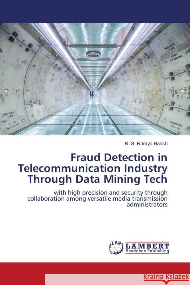 Fraud Detection in Telecommunication Industry Through Data Mining Tech Harish, R. S. Ramya 9786204952994