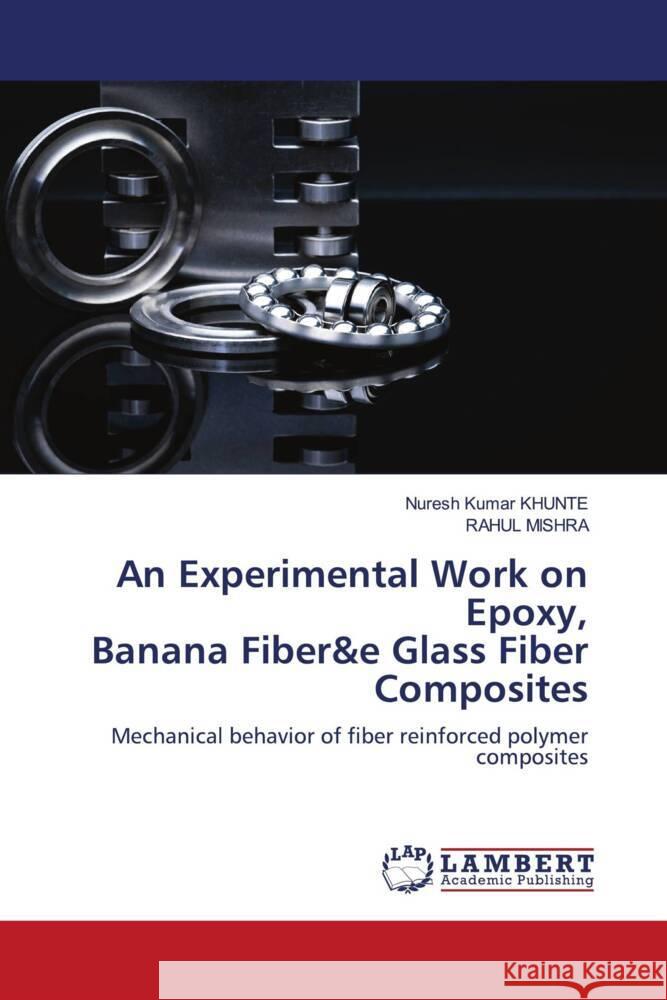 An Experimental Work on Epoxy, Banana Fiber&e Glass Fiber Composites KHUNTE, Nuresh Kumar, MISHRA, RAHUL 9786204953007