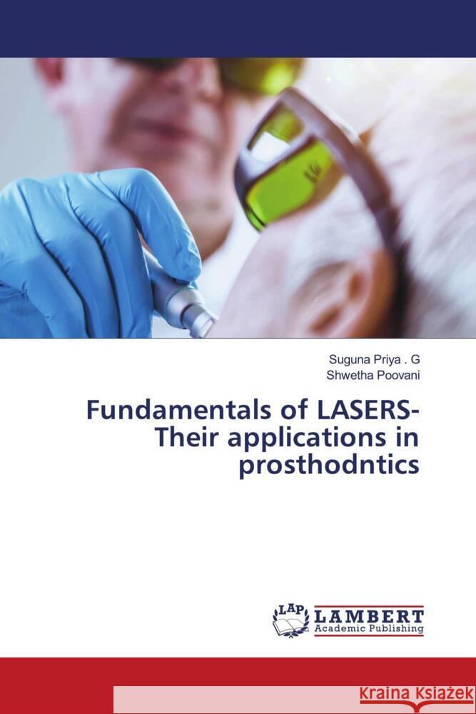 Fundamentals of LASERS- Their applications in prosthodntics Priya . G, Suguna, Poovani, Shwetha 9786204953021 LAP Lambert Academic Publishing