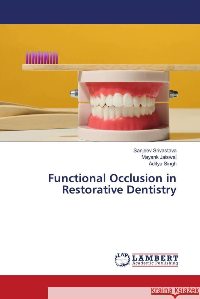 Functional Occlusion in Restorative Dentistry Srivastava, Sanjeev, Jaiswal, Mayank, Singh, Aditya 9786204953090