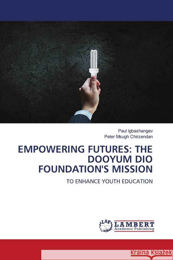 EMPOWERING FUTURES: THE DOOYUM DIO FOUNDATION'S MISSION Igbashangev, Paul, Chirzendan, Peter Msugh 9786204953151 LAP Lambert Academic Publishing