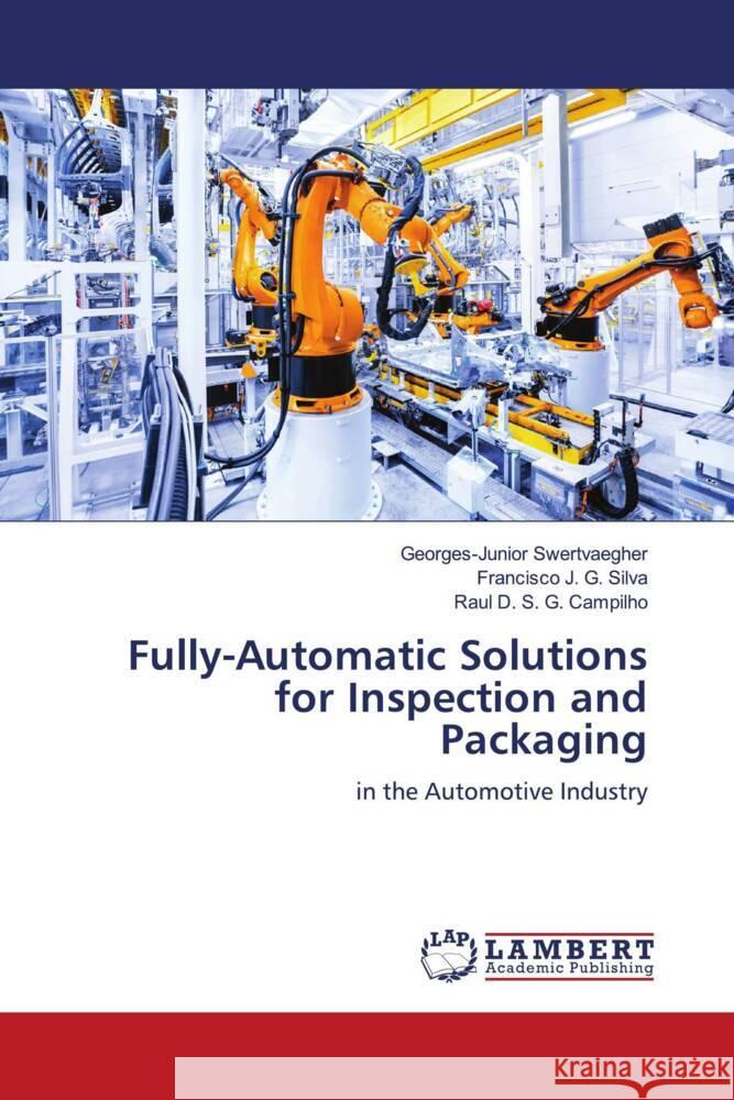 Fully-Automatic Solutions for Inspection and Packaging Swertvaegher, Georges-Junior, Silva, Francisco J. G., Campilho, Raul D. S. G. 9786204953403