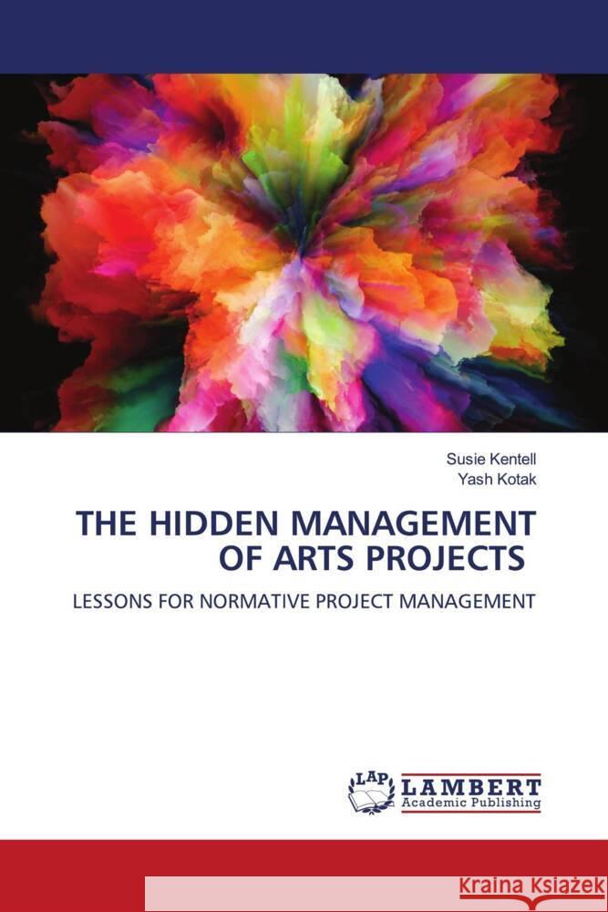 THE HIDDEN MANAGEMENT OF ARTS PROJECTS Kentell, Susie, Kotak, Yash 9786204953601