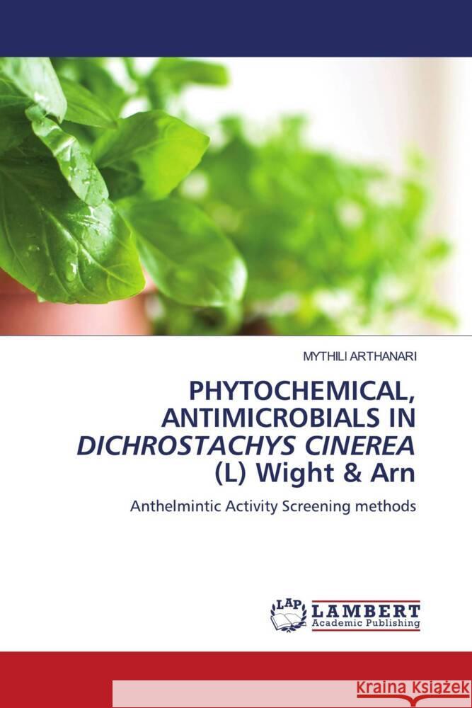 PHYTOCHEMICAL, ANTIMICROBIALS IN DICHROSTACHYS CINEREA (L) Wight & Arn ARTHANARI, MYTHILI 9786204953878