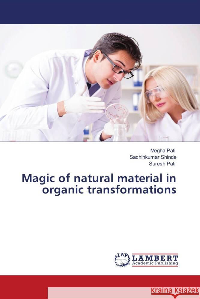 Magic of natural material in organic transformations Patil, Megha, Shinde, Sachinkumar, Patil, Suresh 9786204953885