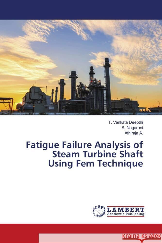 Fatigue Failure Analysis of Steam Turbine Shaft Using Fem Technique Deepthi, T. Venkata, Nagarani, S., A., Athiraja 9786204954028