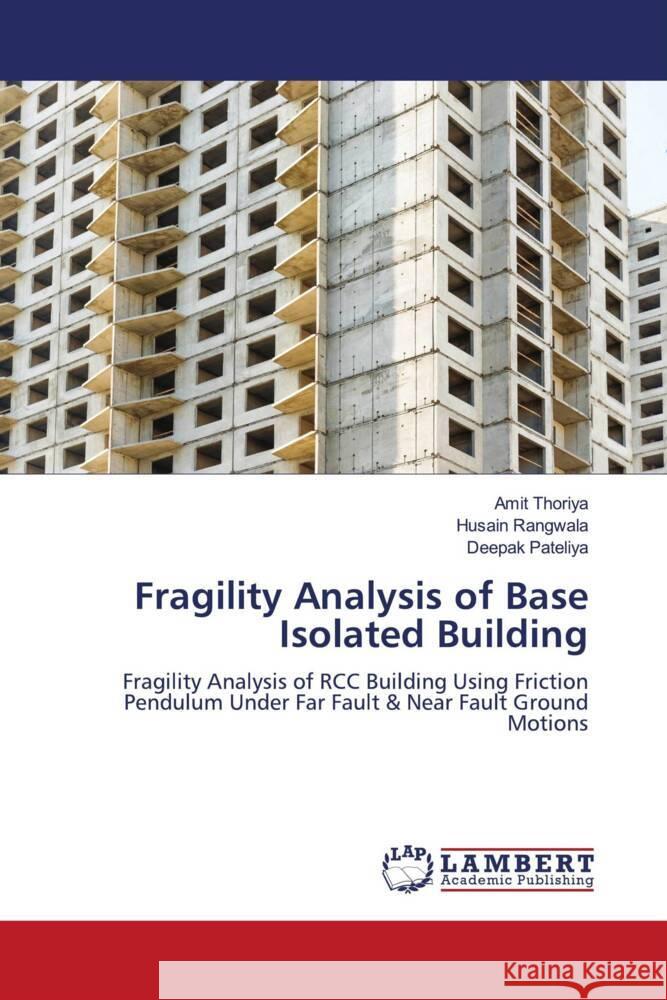 Fragility Analysis of Base Isolated Building Thoriya, Amit, Rangwala, Husain, Pateliya, Deepak 9786204954233