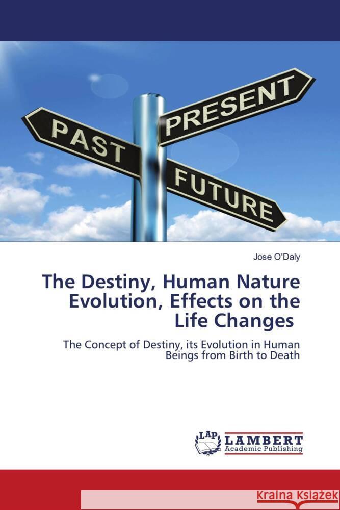 The Destiny, Human Nature Evolution, Effects on the Life Changes O'Daly, Jose 9786204954332 LAP Lambert Academic Publishing