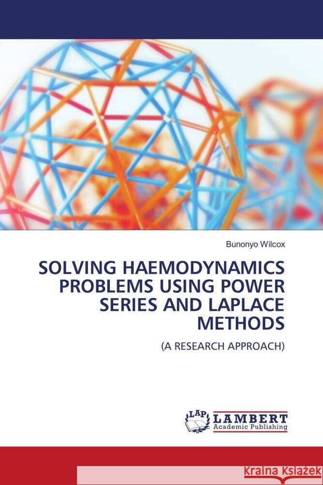 SOLVING HAEMODYNAMICS PROBLEMS USING POWER SERIES AND LAPLACE METHODS Wilcox, Bunonyo 9786204954417