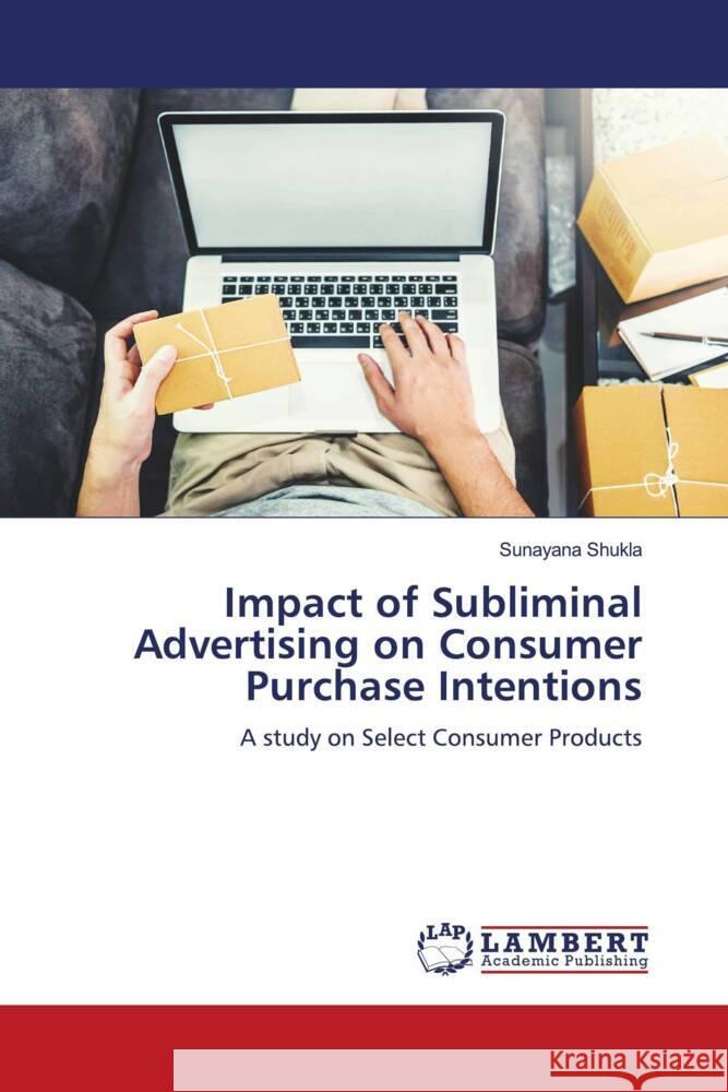 Impact of Subliminal Advertising on Consumer Purchase Intentions Shukla, Sunayana 9786204954738