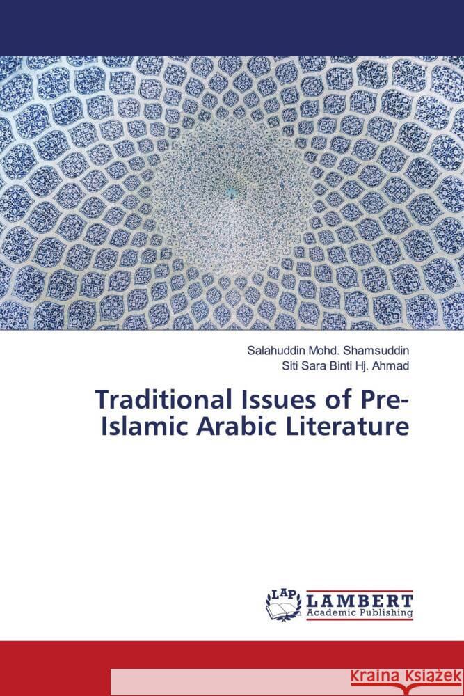 Traditional Issues of Pre-Islamic Arabic Literature Mohd. Shamsuddin, Salahuddin, Ahmad, Siti Sara Binti Hj. 9786204954882