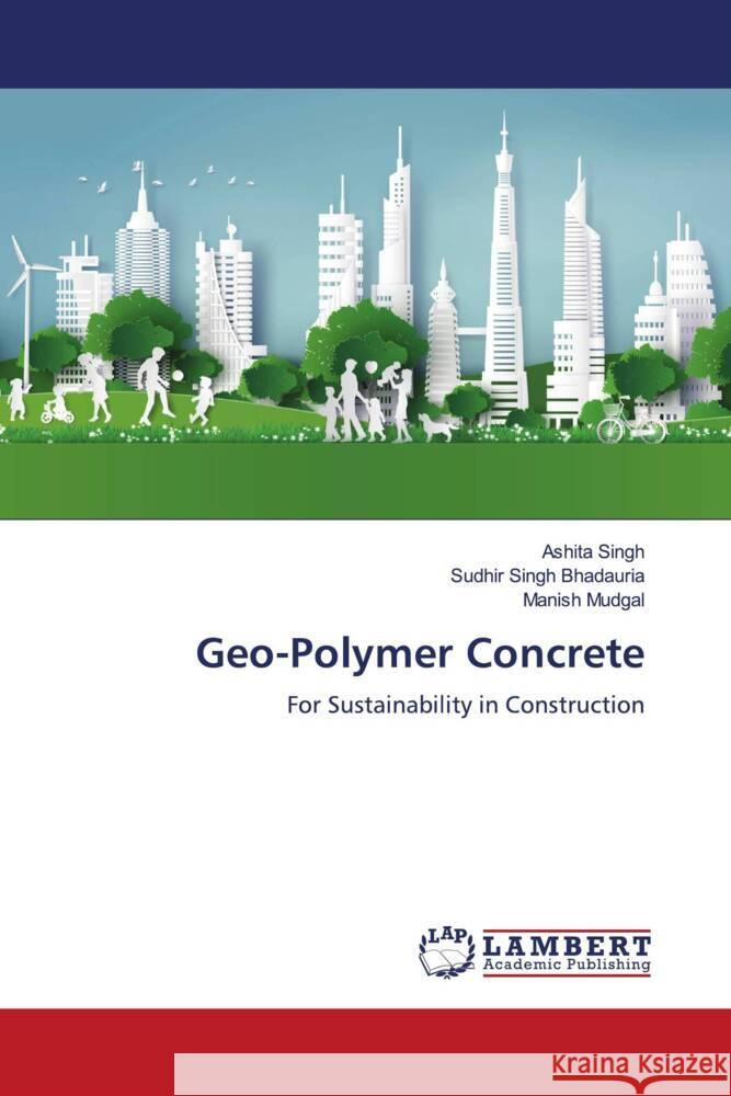 Geo-Polymer Concrete Singh, Ashita, Bhadauria, Sudhir Singh, Mudgal, Manish 9786204954967