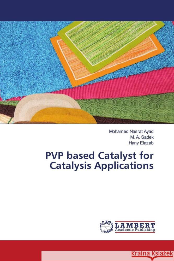 PVP based Catalyst for Catalysis Applications Ayad, Mohamed Nasrat, Sadek, M. A., Elazab, Hany 9786204955100