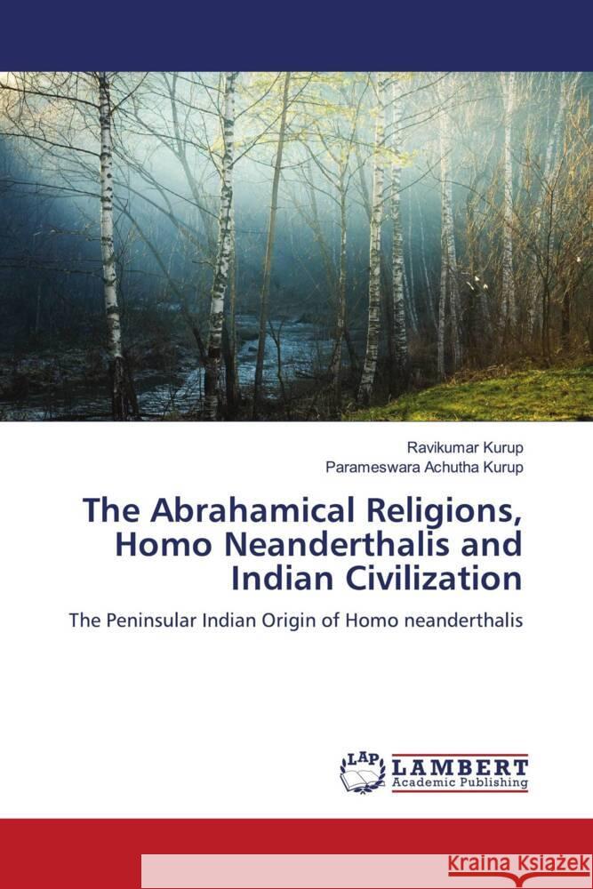 The Abrahamical Religions, Homo Neanderthalis and Indian Civilization Kurup, Ravikumar, Achutha Kurup, Parameswara 9786204955223 LAP Lambert Academic Publishing