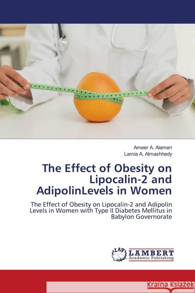 The Effect of Obesity on Lipocalin-2 and AdipolinLevels in Women A. Alameri, Ameer, A. Almashhedy, Lamia 9786204955438 LAP Lambert Academic Publishing