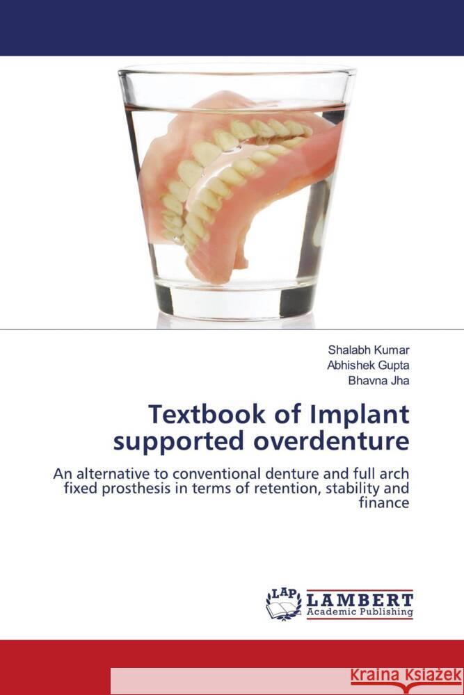 Textbook of Implant supported overdenture Kumar, Shalabh, Gupta, Abhishek, Jha, Bhavna 9786204956206