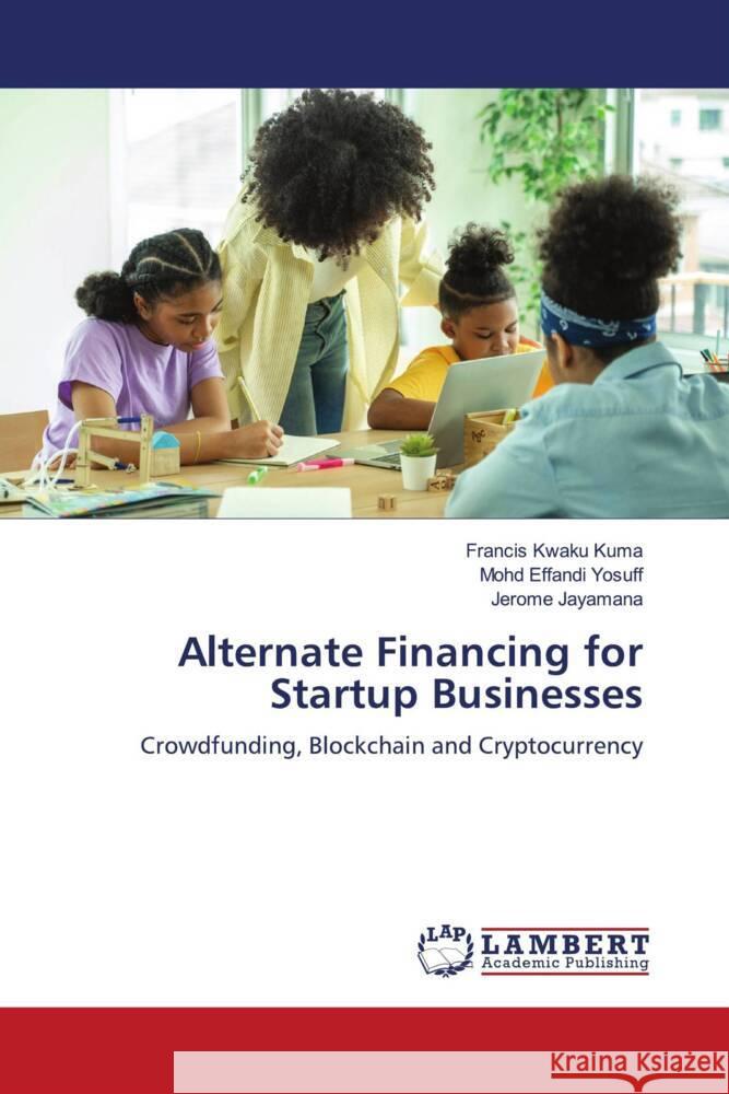 Alternate Financing for Startup Businesses Kuma, Francis Kwaku, Yosuff, Mohd Effandi, Jayamana, Jerome 9786204956329