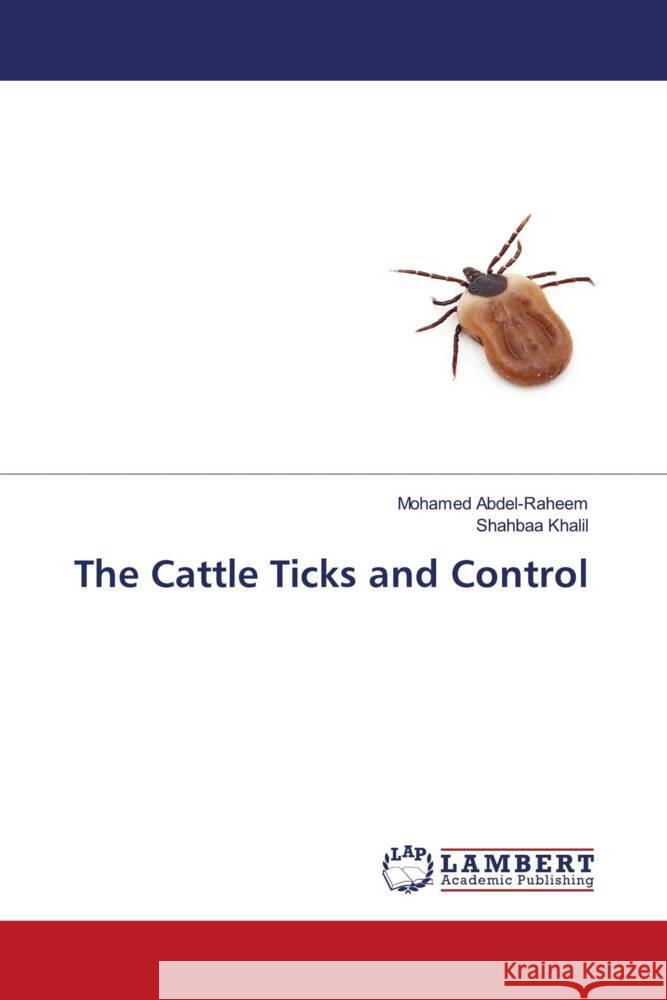 The Cattle Ticks and Control Abdel-Raheem, Mohamed, Khalil, Shahbaa 9786204956374