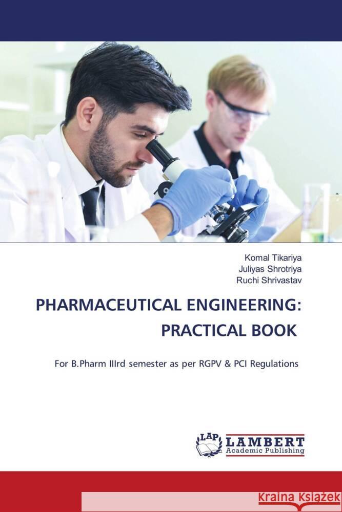 PHARMACEUTICAL ENGINEERING: PRACTICAL BOOK Tikariya, Komal, Shrotriya, Juliyas, Shrivastav, Ruchi 9786204956398 LAP Lambert Academic Publishing