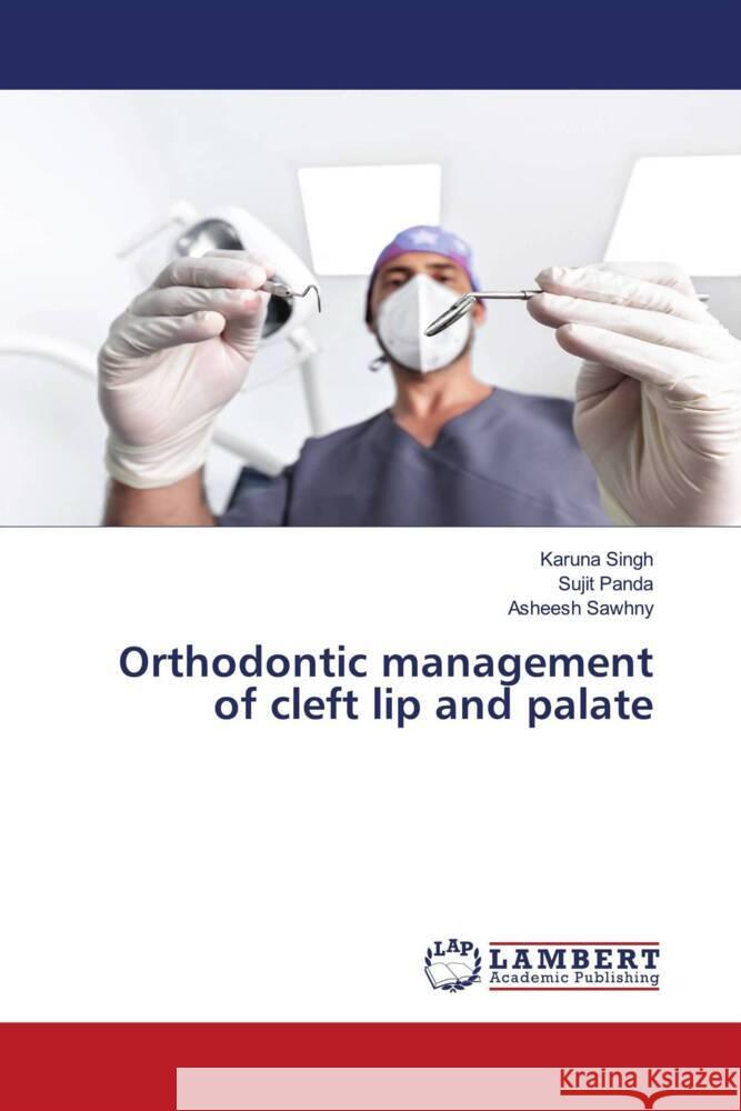 Orthodontic management of cleft lip and palate Singh, Karuna, Panda, Sujit, Sawhny, Asheesh 9786204956848 LAP Lambert Academic Publishing