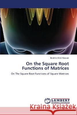 On the Square Root Functions of Matrices Ibrahim Elmi Hassan 9786204956855 International Book Market Service Ltd