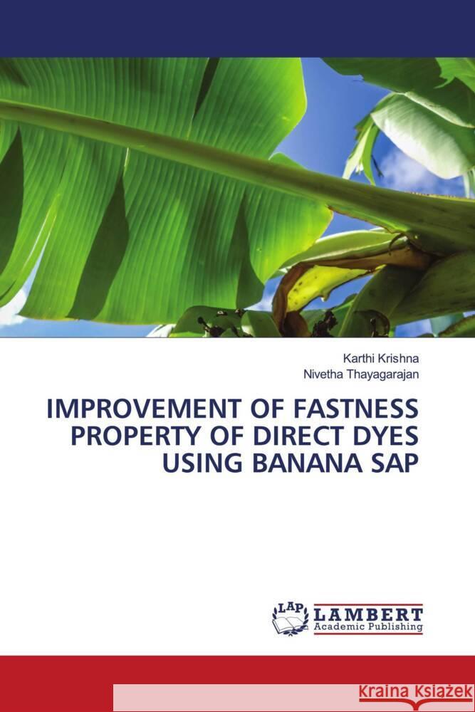 IMPROVEMENT OF FASTNESS PROPERTY OF DIRECT DYES USING BANANA SAP Krishna, Karthi, Thayagarajan, Nivetha 9786204956893