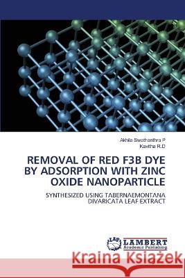 Removal of Red F3b Dye by Adsorption with Zinc Oxide Nanoparticle Akhila Swathanthra P Kavitha R 9786204956954 LAP Lambert Academic Publishing