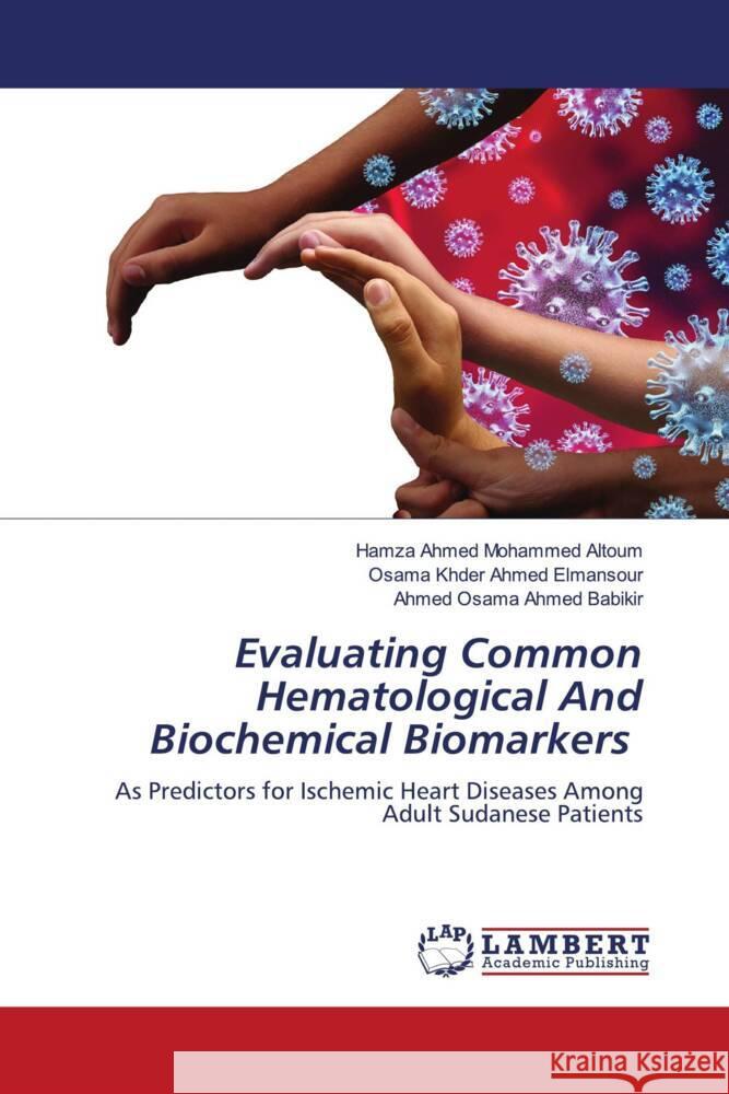 Evaluating Common Hematological And Biochemical Biomarkers Mohammed Altoum, Hamza Ahmed, Ahmed Elmansour, Osama Khder, Ahmed Babikir, Ahmed Osama 9786204957012