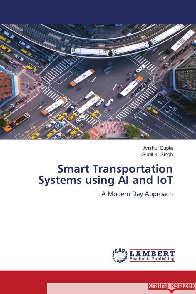 Smart Transportation Systems using AI and IoT Gupta, Anshul, Singh, Sunil K. 9786204957203