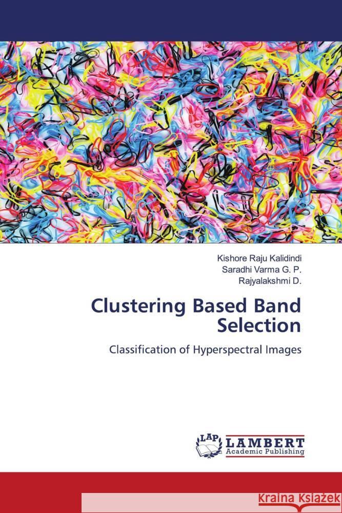 Clustering Based Band Selection Kalidindi, Kishore Raju, G. P., Saradhi Varma, D., Rajyalakshmi 9786204957241