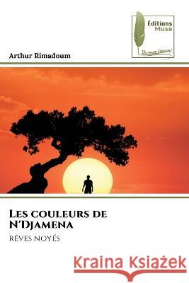 Les couleurs de N'Djamena Arthur Rimadoum   9786204963174 International Book Market Service Ltd