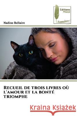 Recueil de trois livres o? l\'amour et la bont? triomphe Nadine Bellaire 9786204963341