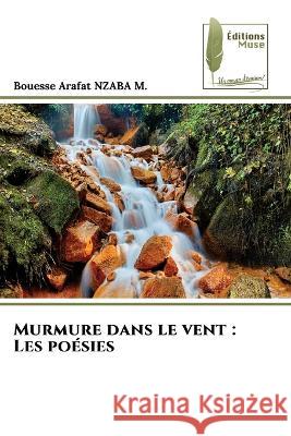 Murmure dans le vent: Les poesies Bouesse Arafat Nzaba M   9786204964331 International Book Market Service Ltd