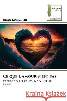 Ce que l'Amour n'est pas Olivier Kulimushi   9786204964348 International Book Market Service Ltd