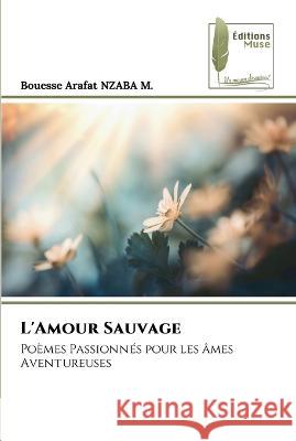 L'Amour Sauvage Bouesse Arafat Nzaba M   9786204964454 International Book Market Service Ltd