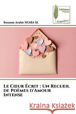 Le Coeur Ecrit: Un Recueil de Poemes d'Amour Intense Bouesse Arafat Nzaba M   9786204964478 International Book Market Service Ltd