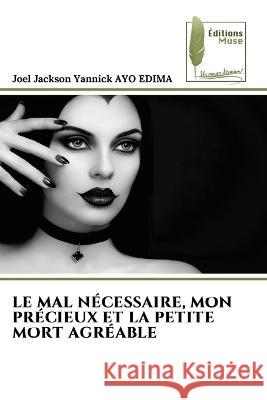 Le Mal Necessaire, Mon Precieux Et La Petite Mort Agreable Joel Jackson Yannick Ayo Edima   9786204964805 International Book Market Service Ltd