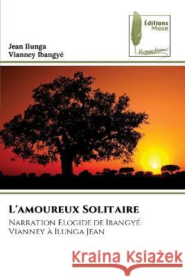 L'amoureux Solitaire Jean Ilunga Vianney Ibangye  9786204965055 International Book Market Service Ltd